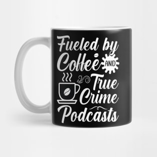 FUELED BY COFFEE AND TRUE CRIME PODCASTS Mug